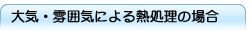大気・雰囲気による熱処理の場合